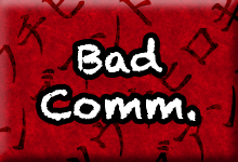 Brought to you by Bad Communication