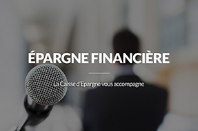 Épargne Financière :  la Caisse d’Epargne vous accompagne