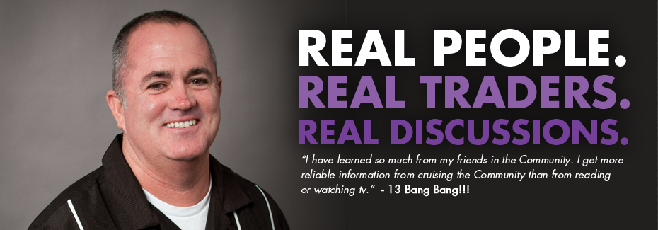 Real People. Real Traders. Real Discussions. Real People. Real Traders. Real Discussions.